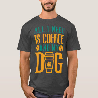 Alles, was ich brauche, ist Kaffee und mein Hundeb T-Shirt