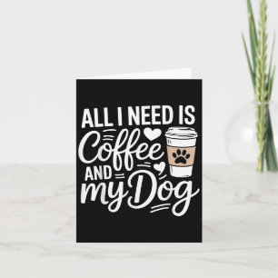 Alles, was ich brauche, ist Kaffee und mein Hundef Karte
