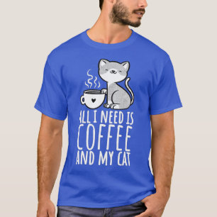 Alles, was ich brauche, ist Kaffee und mein Katzen T-Shirt