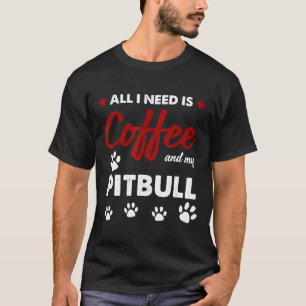 Alles, was ich brauche, ist Kaffee und mein Pitbul T-Shirt