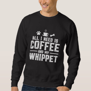 Alles, was ich brauche, ist Kaffee und mein Whippe Sweatshirt