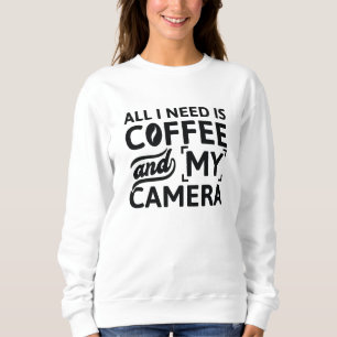 Alles, was ich brauche, ist Kaffee und meine Kamer Sweatshirt