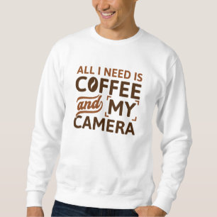 Alles, was ich brauche, ist Kaffee und meine Kamer Sweatshirt
