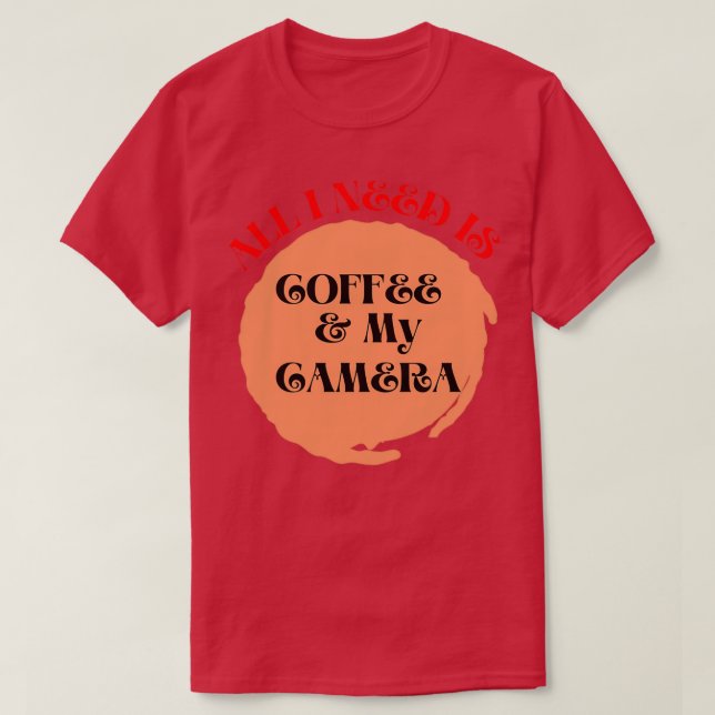 Alles, was ich brauche, ist Kaffee und meine Kamer T-Shirt (Design vorne)