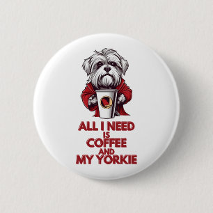 Alles, was ich brauche, ist Kaffee und meine Yorki Button