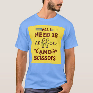 Alles, was ich brauche, ist Kaffee und Schere klas T-Shirt