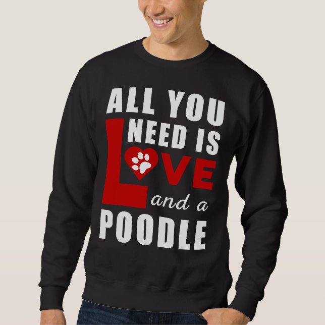 Alles, was ich brauche, ist Liebe und ein Poodle Sweatshirt (Vorderseite)