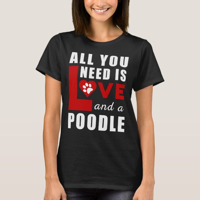Alles, was ich brauche, ist Liebe und ein Poodle T-Shirt (Vorderseite)