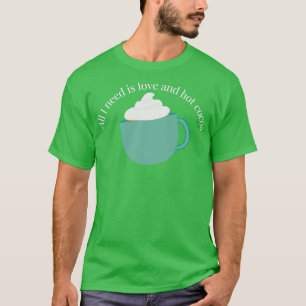 Alles was ich brauche ist Liebe und heißes Kakao K T-Shirt