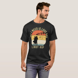 Alles, was ich brauche, ist Liebe und Lindy Hop Da T-Shirt