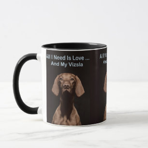 Alles was ich brauche ist Liebe und mein Vizsla Tasse
