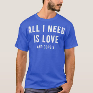 Alles was ich brauche ist Liebe und Niedlich Corgi T-Shirt