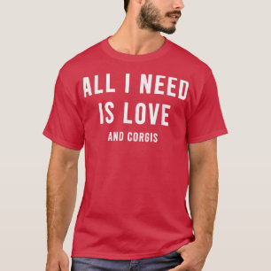 Alles was ich brauche ist Liebe und Niedlich Corgi T-Shirt