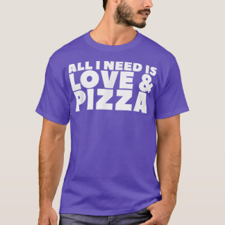 Alles was ich brauche ist Liebe und Pizza112 T-Shirt