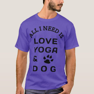 Alles was ich brauche ist Liebe Yoga und Hunde Fam T-Shirt