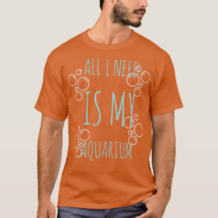 Alles was ich brauche ist mein Aquarium 1 T-Shirt