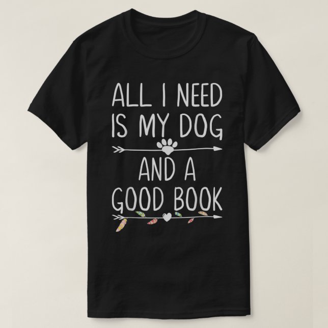 Alles, was ich brauche, ist mein Hund und ein gute T-Shirt (Design vorne)