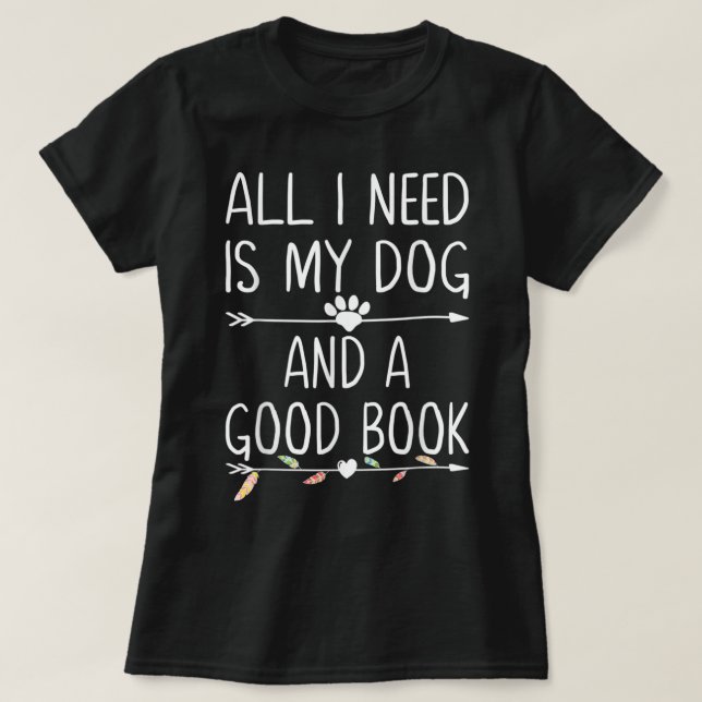 Alles, was ich brauche, ist mein Hund und ein gute T-Shirt (Design vorne)