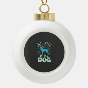 Alles was ich brauche ist mein Hunde Liebhaber Keramik Kugel-Ornament