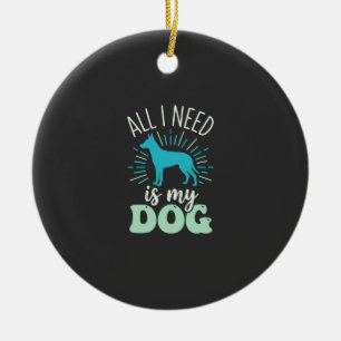 Alles was ich brauche ist mein Hunde Liebhaber Keramik Ornament