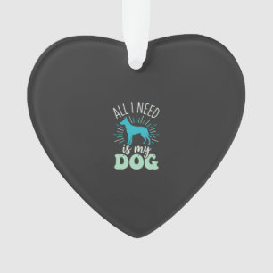Alles was ich brauche ist mein Hunde Liebhaber Ornament