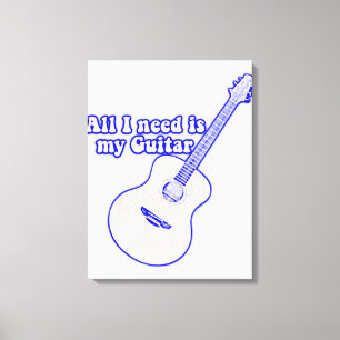 Alles, was ich brauche, ist meine Gitarre. motivie Leinwanddruck