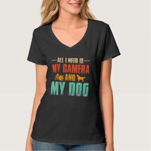 Alles, was ich brauche, ist meine Kamera und Hunde T-Shirt