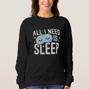 Alles was ich brauche ist Schlaf Sweatshirt