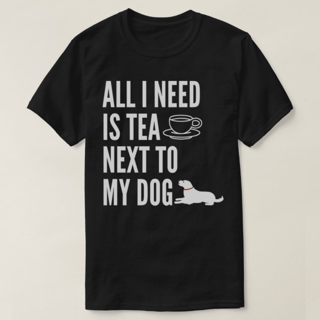 Alles was ich brauche ist Tee neben meinem Hund 7 (Design vorne)