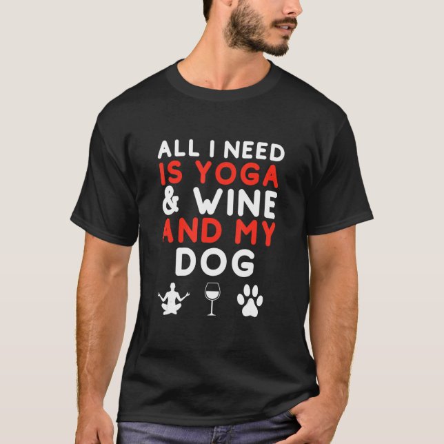 Alles, was ich brauche, ist Yoga und Wein und mein T-Shirt (Vorderseite)