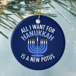 Alles, was ich für Hanukkah Gewollt habe, ist ein  Keramikornament<br><div class="desc">Alles,  was ich für Hanukkah Gewollt habe,  ist ein neuer POTUS. Ein neuer Präsident wäre ein großartiges Geschenk für diese jüdische Person. Ein cooler Anti-Trump-Judentum für einen Juden,  der will,  Donald Trump zu implizieren. Bleiben Sie mit diesem politischen Design für Chanukah.</div>