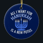 Alles, was ich für Hanukkah Gewollt habe, ist ein  Keramikornament<br><div class="desc">Alles,  was ich für Hanukkah Gewollt habe,  ist ein neuer POTUS. Ein neuer Präsident wäre ein großartiges Geschenk für diese jüdische Person. Ein cooler Anti-Trump-Judentum für einen Juden,  der will,  Donald Trump zu implizieren. Bleiben Sie mit diesem politischen Design für Chanukah.</div>