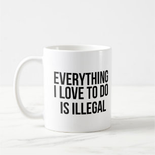 Alles, was ich gerne tue, ist illegal kaffeetasse