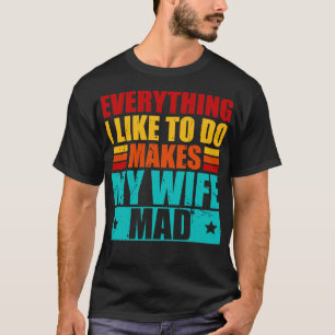 Alles, was ich gerne tue, macht meine Ehefrau zu M T-Shirt