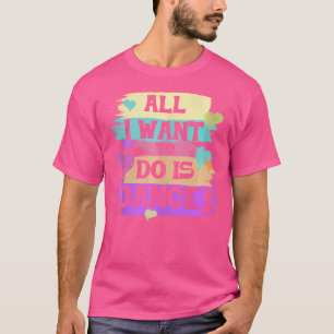 Alles, was ich Gewollt habe, ist Tanz Hip Hop Hip  T-Shirt