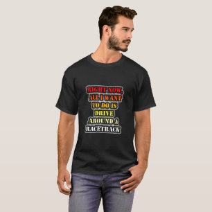 Alles, was ich Gewollt habe, ist um eine Rennstrec T-Shirt