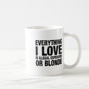 Alles, was ich Liebe ist illegal teuer oder blond Kaffeetasse
