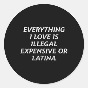Alles, was ich Liebe ist illegal teuer oder Latina Runder Aufkleber