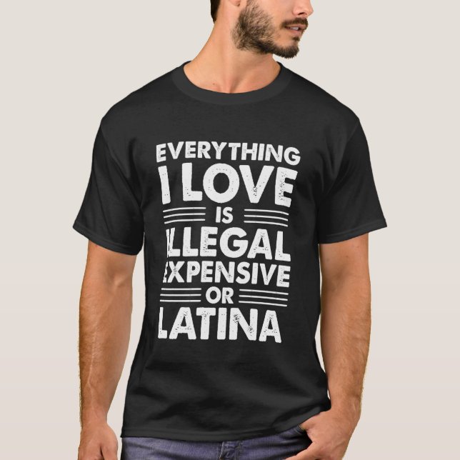 Alles was ich liebe ist illegal teuer oder Latina T-Shirt (Vorderseite)