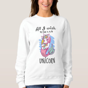 Alles, was ich mir wünsche, ist ein Einhorn Sweatshirt