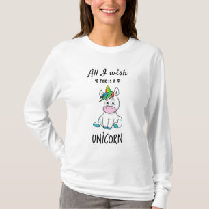 Alles, was ich mir wünsche, ist ein Einhorn T-Shirt