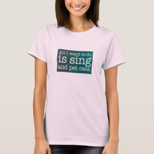 Alles, was ich tun möchte, ist singen und Katzen s T-Shirt