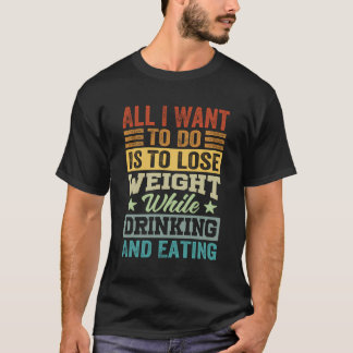 Alles, was ich Wollte, ist, beim Trinken Gewicht z T-Shirt