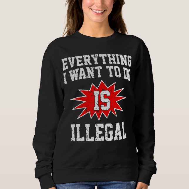 Alles, was ich Wollte, ist illegal Sweatshirt (Vorderseite)