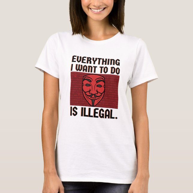 Alles, was ich wollte, ist illegaler T - Shirt (Vorderseite)