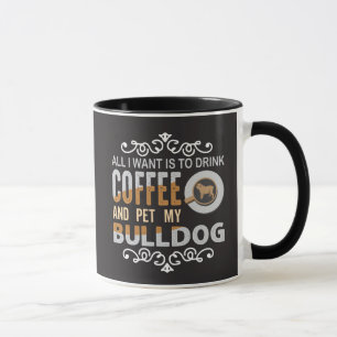 Alles, was ich Wollte, ist Kaffee und meinen Bulld Tasse