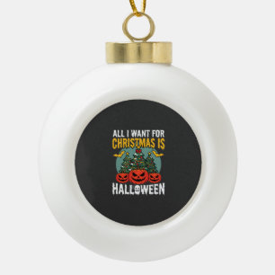 Alles, was ich zu Weihnachten will, ist Halloween- Keramik Kugel-Ornament