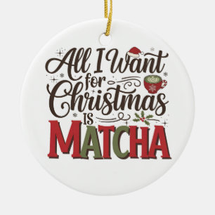 Alles, was ich zu Weihnachten will, ist Matcha Gre Keramik Ornament