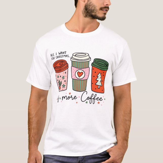 Alles, was ich zu Weihnachten Wollte, ist Kaffeege T-Shirt (Vorderseite)