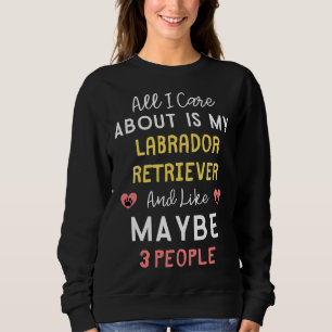 Alles, was mir wichtig ist, ist mein Labrador-Retr Sweatshirt